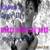 Rihanna Vs. Apple DJ's - Where have you been (Bootleg 2k12) by Apple DJ's