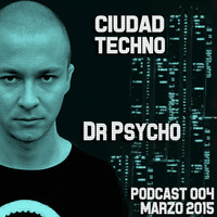 Dr Psycho @ Ciudad Techno Podcast 004 by Ciudad Techno Crew