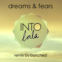 Into Lala - Dreams &amp; Fears (Bunched Remix) | Free Download by Bunched