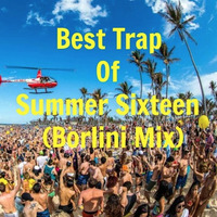 Best Trap of Summer Sixteen ( Borlini Mix) by Borlini