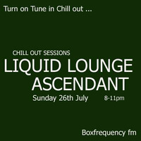 Ascendant - Chill Out Sessions 'Guest Mix' (Part Two) Box Frequency FM July 2015 by Liquid Lounge (Shanti Planti)