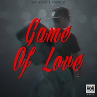 Hugo López - Game Of Love  [Club33 Music] by Hugo López Music