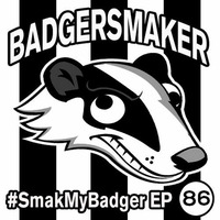 #SmakMyBadger EP086 by BadgerSmaker