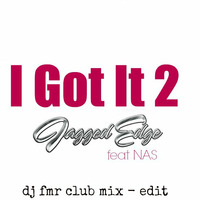 I Got It (JAGGED EDGE ft NAS) [dj fmr club mix - edit] by DJ FMR