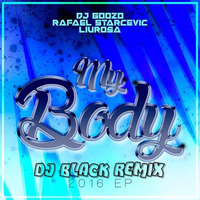 DJ Goozo, Rafael Starcevic &amp; Liu Rosa - My Body (DJ Black Remix)Preview by Dee Jay Black