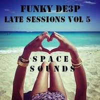 Funky De3p &quot; Late Sessions Volume 5 &quot; (Space Sounds Edition) by Funky De3p