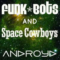 Funk-Bots And Space-Cowboys (ANDroYd Mix) by Androyd