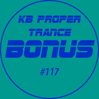 KB Proper Trance - Show #117 by KB - (Kieran Bowley)