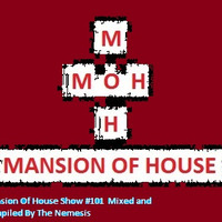 Mansion Of House Mix Show #101 Compiled and Mixed By The Nemesis by Mansion Of House