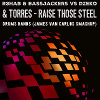 R3hab &amp; Bassjackers vs Dzeko &amp; Torres - Raise Those Steel Drums Hands (James Van Carlos Smashup) by James Van Carlos
