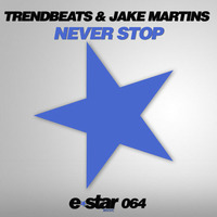 TRENDBEATS & JAKE MARTINS - NEVER STOP (ORIGINAL MIX)// BUY NOW! [E-STAR MUSIC] by trendbeats