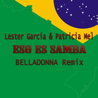 Lester Garcia & Patricia Mel - Eso Es Samba - BELLADONNA remix by BELLADONNA