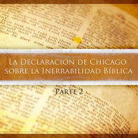La Declaración de Chicago sobre la Inerrabilidad Biblica (Parte 2) by Josue Rodriguez