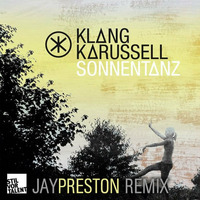 KLANGKARUSSELL - SONNENTANZ (JAY PRESTON REMIX) by jaypreston