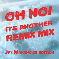 OH NO another remix mix - Jay Makanoize by Jay Makanoize