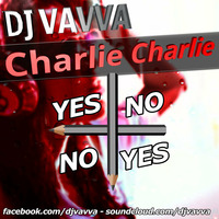 Dj Vavva - Charlie Charlie (Original Mix) by Dj Vavva