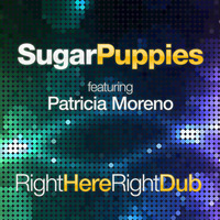 Sugar Puppies - Right Here Right Dub (feat. Patricia Moreno) by Sugar Puppies