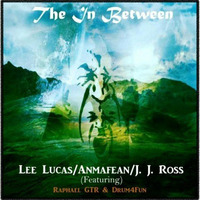 The In Between - Lee Lucas - Anmafean - J J Ross (Featuring Raphael GTR & Drum4Fun) by Anmafean