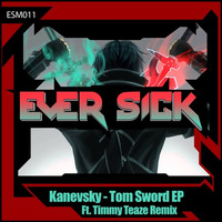 Kanevsky - Tom Sword (Original Mix)  **OUT NOW ON BEATPORT** by Ever Sick Music
