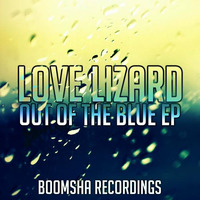 Love Lizard - Out Of The Blue EP (Preview Clips)- released 07/04/15 by Boomsha Recordings