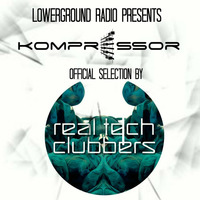 Kompressor - ﻿Real Tech Clubbers Selection #1 by LowerGround Radio