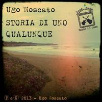 Ugo Moscato - Storia di uno qualunque e altre storie... (EP) - 02 Storia di uno qualunque by Ugo Moscato