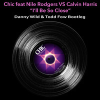 Chic feat Nile Rodgers Vs Calvin Harris - I'll Be So Close (Todd Fow &amp; Danny Wild Bootleg) by Danny Wild