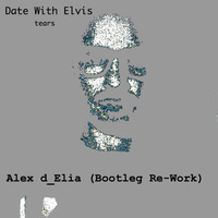 BOOTLEG - Date With Elvis - Tears ( Alex D_Elia Re - Work ) by Alex D'Elia Official