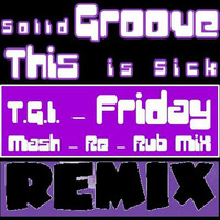 Solid Groove - This is Sick [T.G.I.-Friday Mash-Re-Rub MiX] _ _ ReWorK by T.G.I.-Friday