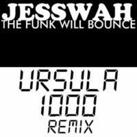 Jesswah-The Funk Will Bounce (Ursula 1000 Remix) by Ursula 1000