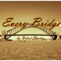 Every Bridge By Robert Stanley by Robert Stanley
