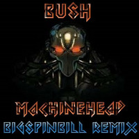 Bush - Machinehead (BigSpinBill Remix) by BigSpinBill