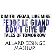 Dimitri Vegas, Like Mike &amp; Fedde Le Grand - Don't Give Up_Tales Of Tomorrow (Allard Eesinge Mashup) by Allard Eesinge