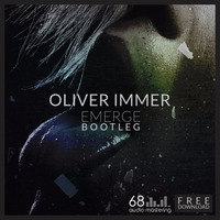 Oliver Immer - Emerge Bootleg [68 Audio Mastering] [FREE DOWNLOAD] by Oliver Immer