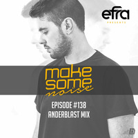 Efra - Make Some Noise #138 (Anderblast Guest Mix) by EFRA