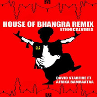 House Of Bhangra ( Ethnicalvibes Remix) - David Starfire feat Afrika Bambaataa by Ethnicalvibes