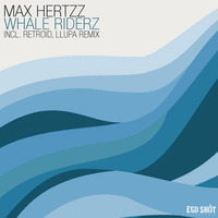Max Hertzz - Whale Riderz (Original Mix) by Ego Shot Recordings