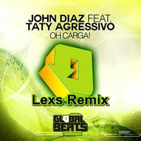 John Diaz Ft Taty Agressivo - Oh Carga ! (Lexs Remix) by Lexs
