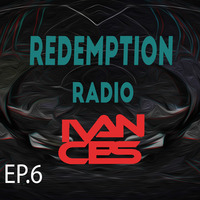Ivan Ces - Redemption Radio EP.6 by DJIvanCes