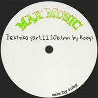 MAX MUSIC-Elektrika part.II.2016.(mix by Roby) by Roby Fliske Rasic