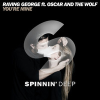 Raving George Feat. Oscar And The Wolf - You're Mine (Original Mix) by Spinnindeep
