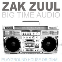 ZAK ZUUL - BIG TIME AUDIO (PLAYGROUND HOUSE ORIGINAL) by ZAC ZUULANDI