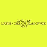 DJ-ZX # 126 LOUNGE / CHILL OUT GLASS OF WINE MIX II (FREE DOWNLOAD) by Dj-Zx