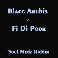 Blacc Anubis - Fi Di Poor (Soul Medz Riddim) by Yanga Kid Riddims