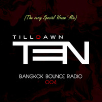 Bangkok Bounce Radio by TenTilldawn 004 (The Very Special 'House' Mix) by DJ TenTilldawn
