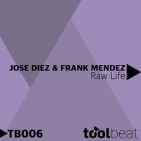 Jose Diez, Frank Mendez - Raw Life (original Mix) [Toolbeat Records] by Toolbeat Records