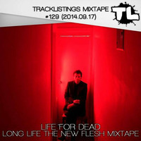  Tracklistings Mixtape #129 (2014.09.17) : Life For Dead - Long Live The New Flesh Mixtape by Tracklistings