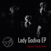 Sam Sarian - Lady Godiva (Lady Godiva EP) [ELAN007] (OUT NOW!) by ElectronicAnarchy