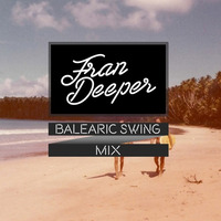 Fran Deeper - BALEARIC SWING - Exclusive Mix by Fran Deeper