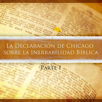 La Declaración de Chicago sobre la Inerrabilidad Bíblica (Parte 1) by Josue Rodriguez